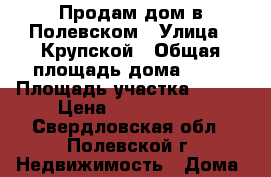 Продам дом в Полевском › Улица ­ Крупской › Общая площадь дома ­ 63 › Площадь участка ­ 914 › Цена ­ 2 800 000 - Свердловская обл., Полевской г. Недвижимость » Дома, коттеджи, дачи продажа   . Свердловская обл.,Полевской г.